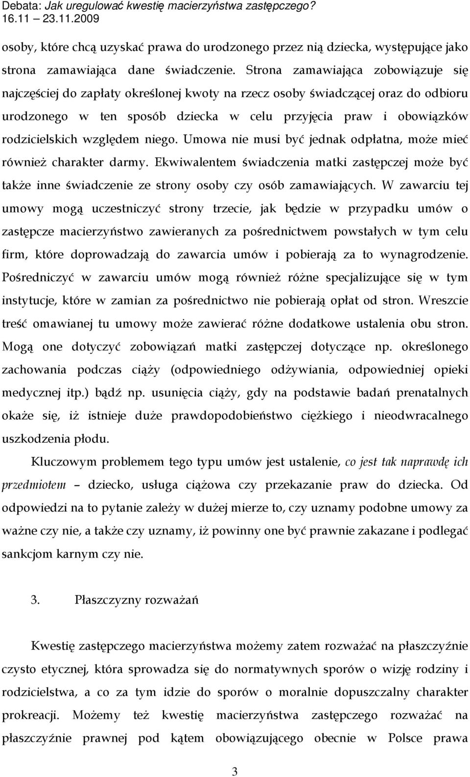 względem niego. Umowa nie musi być jednak odpłatna, może mieć również charakter darmy. Ekwiwalentem świadczenia matki zastępczej może być także inne świadczenie ze strony osoby czy osób zamawiających.