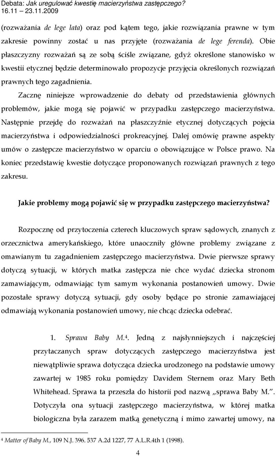 Zacznę niniejsze wprowadzenie do debaty od przedstawienia głównych problemów, jakie mogą się pojawić w przypadku zastępczego macierzyństwa.