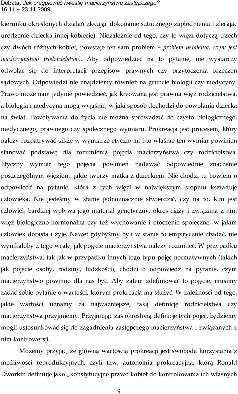 Aby odpowiedzieć na to pytanie, nie wystarczy odwołać się do interpretacji przepisów prawnych czy przytoczenia orzeczeń sądowych. Odpowiedzi nie znajdziemy również na gruncie biologii czy medycyny.
