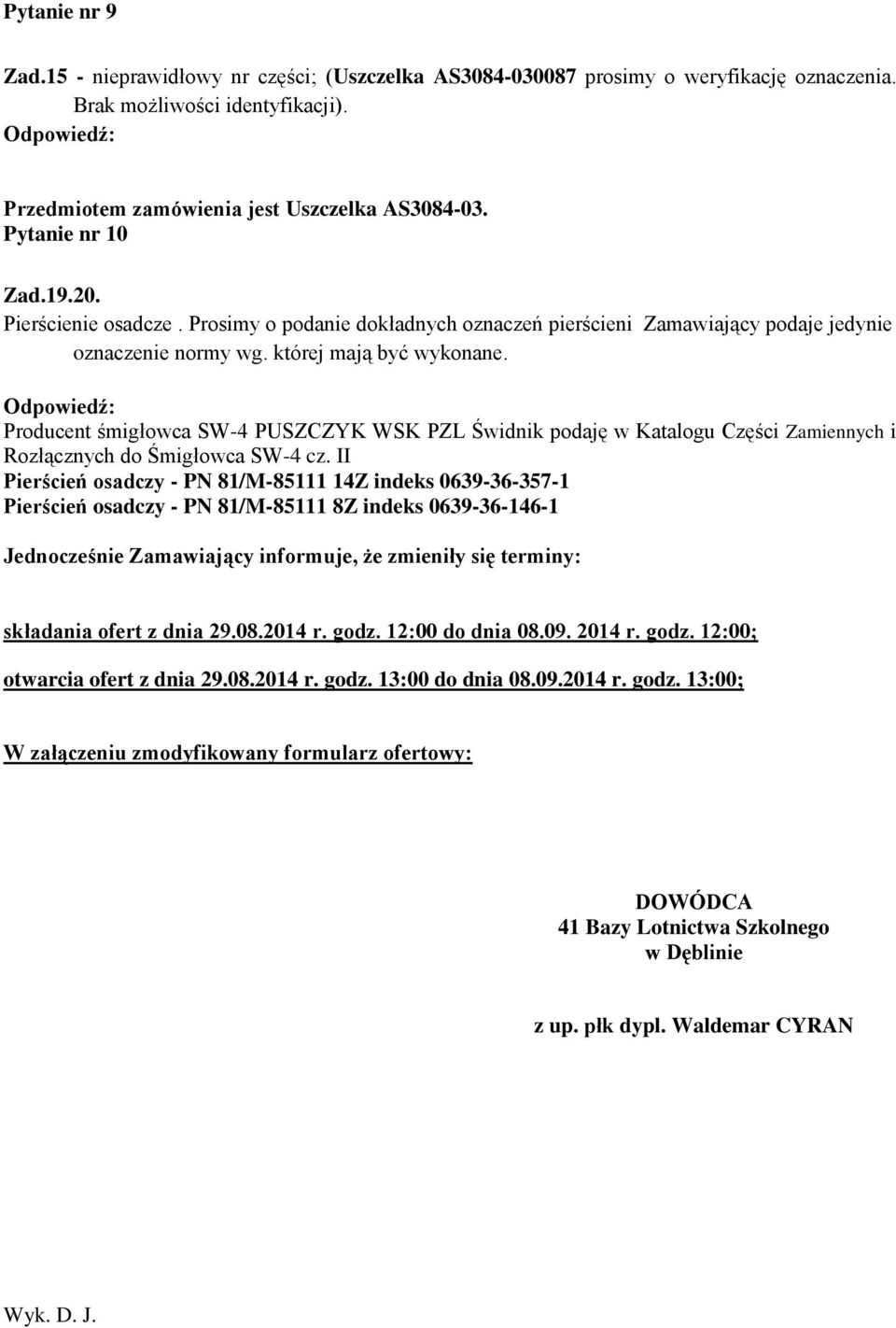 Odpowiedź: Producent śmigłowca SW-4 PUSZCZYK WSK PZL Świdnik podaję w Katalogu Części Zamiennych i Rozłącznych do Śmigłowca SW-4 cz.