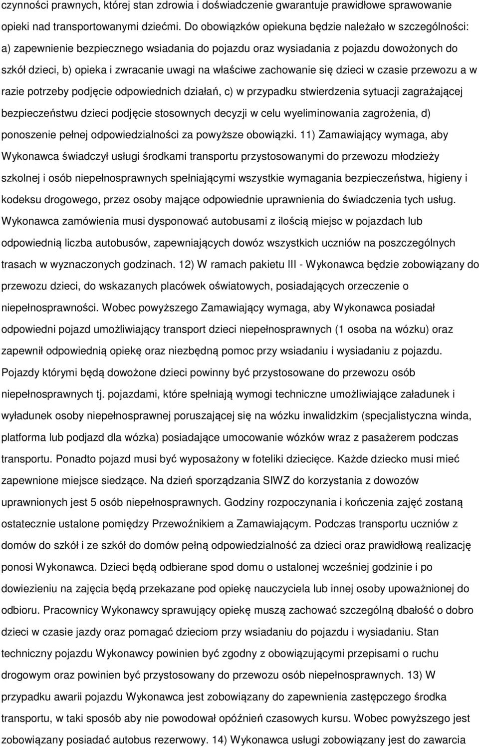 zachowanie się dzieci w czasie przewozu a w razie potrzeby podjęcie odpowiednich działań, c) w przypadku stwierdzenia sytuacji zagrażającej bezpieczeństwu dzieci podjęcie stosownych decyzji w celu