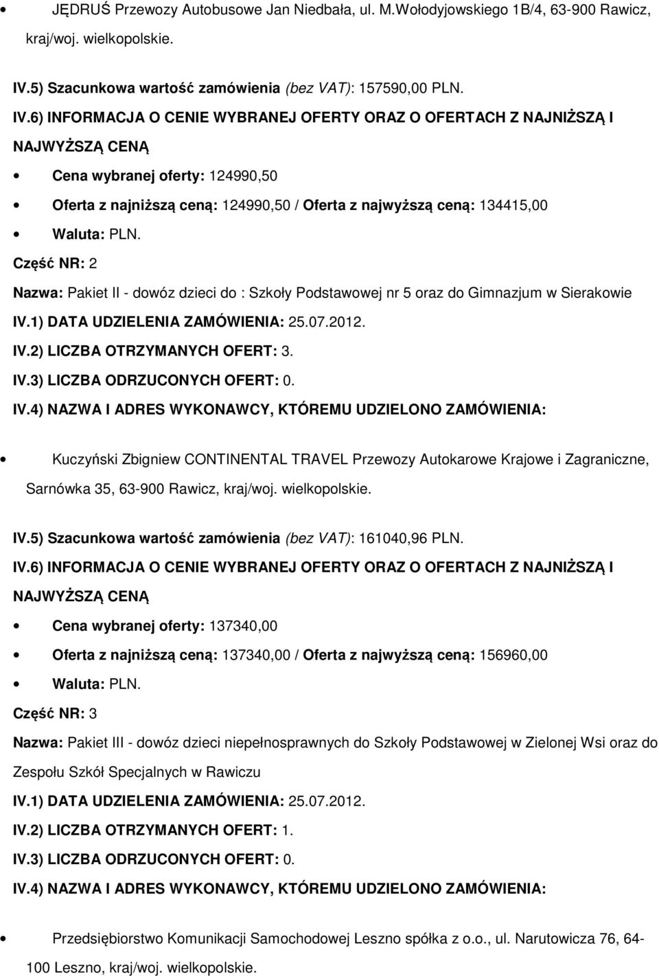 6) INFORMACJA O CENIE WYBRANEJ OFERTY ORAZ O OFERTACH Z NAJNIŻSZĄ I NAJWYŻSZĄ CENĄ Cena wybranej oferty: 124990,50 Oferta z najniższą ceną: 124990,50 / Oferta z najwyższą ceną: 134415,00 Waluta: PLN.