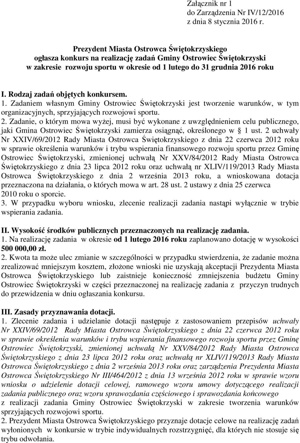 Rodzaj zadań objętych konkursem. 1. Zadaniem własnym Gminy Ostrowiec Świętokrzyski jest tworzenie warunków, w tym organizacyjnych, sprzyjających rozwojowi sportu. 2.