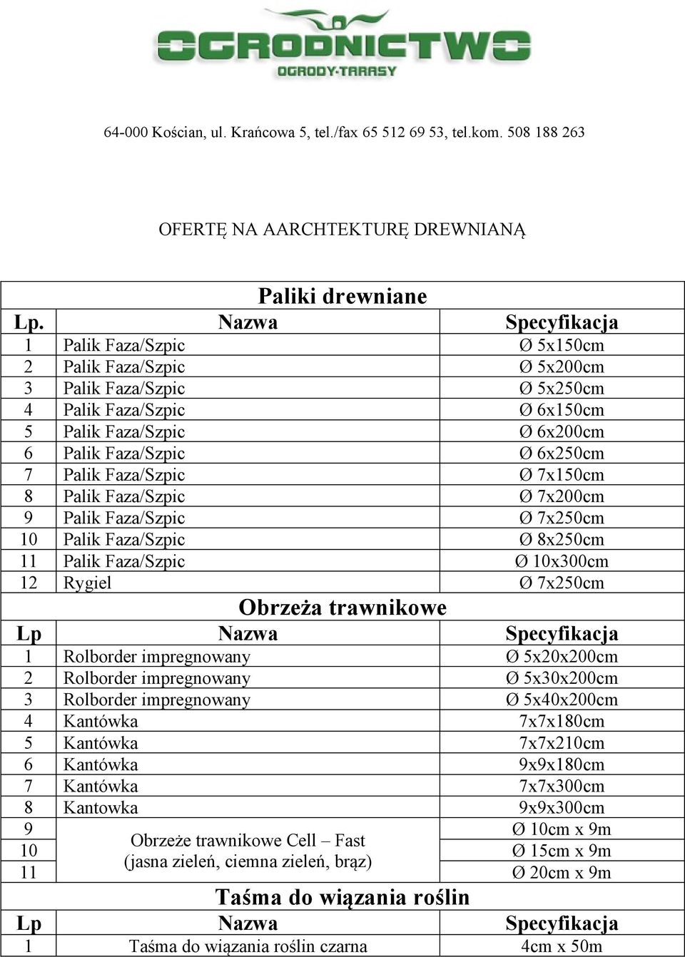 Palik Faza/Szpic Ø 7x150cm 8 Palik Faza/Szpic Ø 7x200cm 9 Palik Faza/Szpic Ø 7x250cm 10 Palik Faza/Szpic Ø 8x250cm 11 Palik Faza/Szpic Ø 10x300cm 12 Rygiel Ø 7x250cm Obrzeża trawnikowe Lp Nazwa