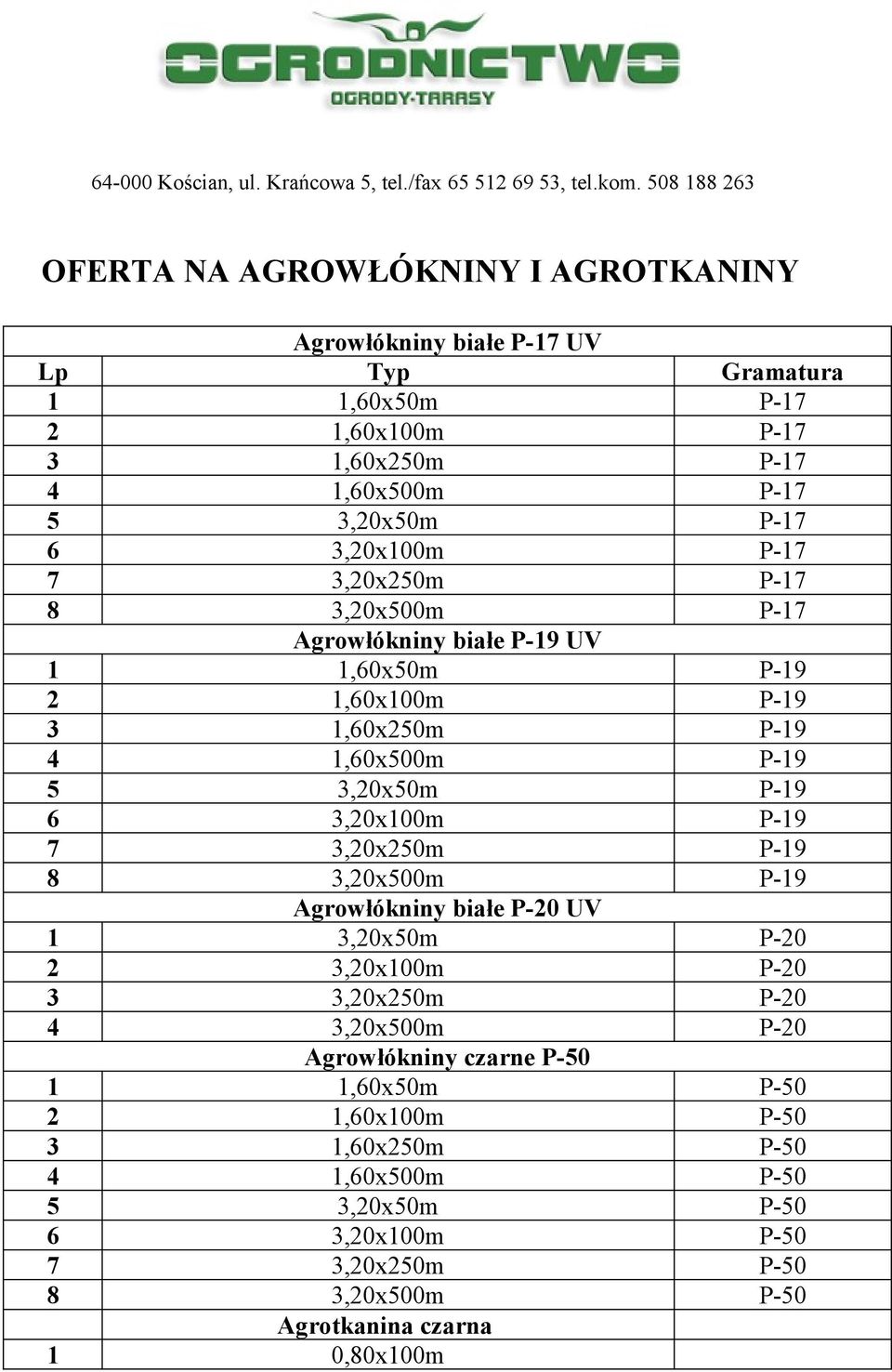 3,20x100m P-19 7 3,20x250m P-19 8 3,20x500m P-19 Agrowłókniny białe P-20 UV 1 3,20x50m P-20 2 3,20x100m P-20 3 3,20x250m P-20 4 3,20x500m P-20 Agrowłókniny czarne