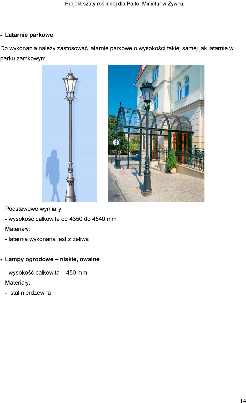 Podstawowe wymiary: - wysokość całkowita od 4350 do 4540 mm Materiały: -