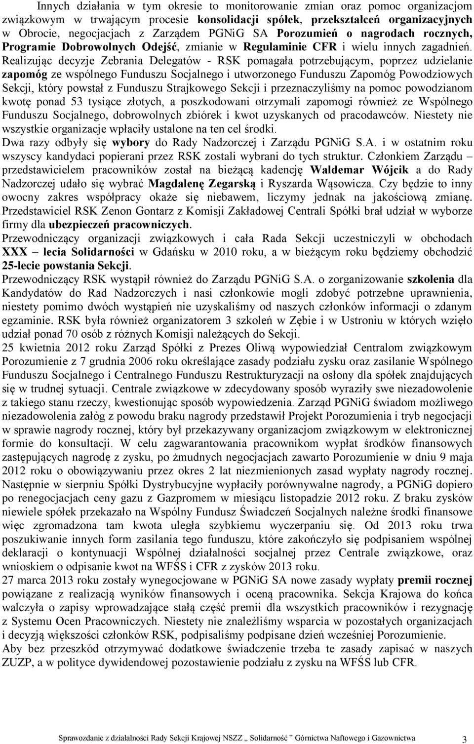 Realizując decyzje Zebrania Delegatów - RSK pomagała potrzebującym, poprzez udzielanie zapomóg ze wspólnego Funduszu Socjalnego i utworzonego Funduszu Zapomóg Powodziowych Sekcji, który powstał z