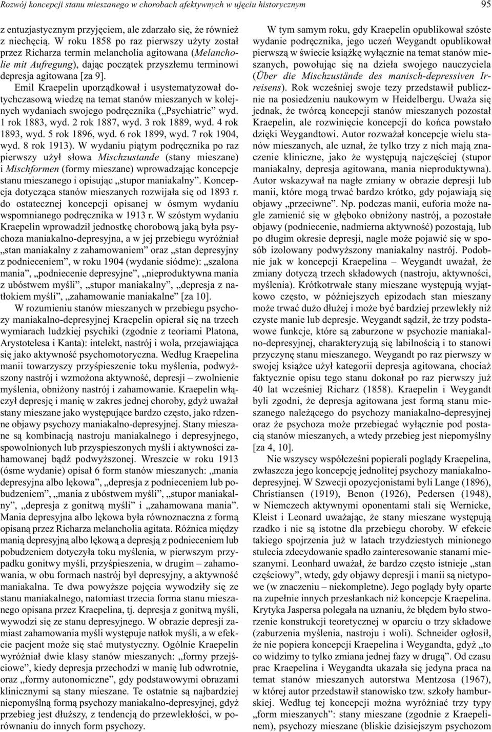 Emil Kraepelin uporz¹dkowa³ i usystematyzowa³ dotychczasow¹ wiedzê na temat stanów mieszanych w kolejnych wydaniach swojego podrêcznika ( Psychiatrie wyd. 1 rok 1883, wyd. 2 rok 1887, wyd.