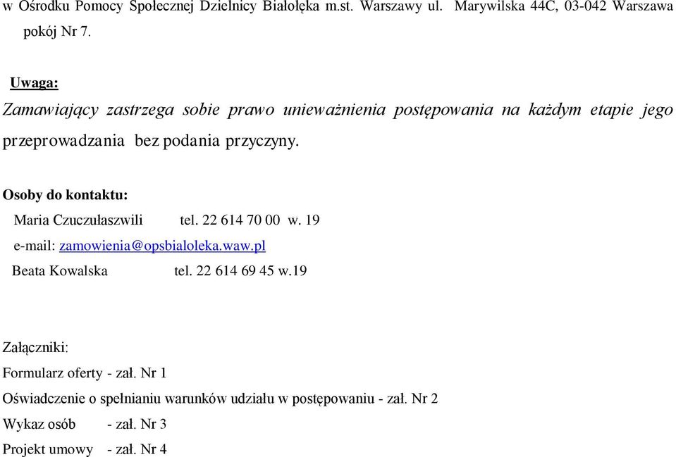 Osoby do kontaktu: Maria Czuczułaszwili tel. 22 614 70 00 w. 19 e-mail: zamowienia@opsbialoleka.waw.pl Beata Kowalska tel.