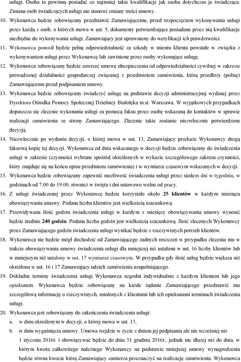 5, dokumenty potwierdzające posiadane przez nią kwalifikacje niezbędne do wykonywania usługi. Zamawiający jest uprawniony do weryfikacji ich prawdziwości. 11.