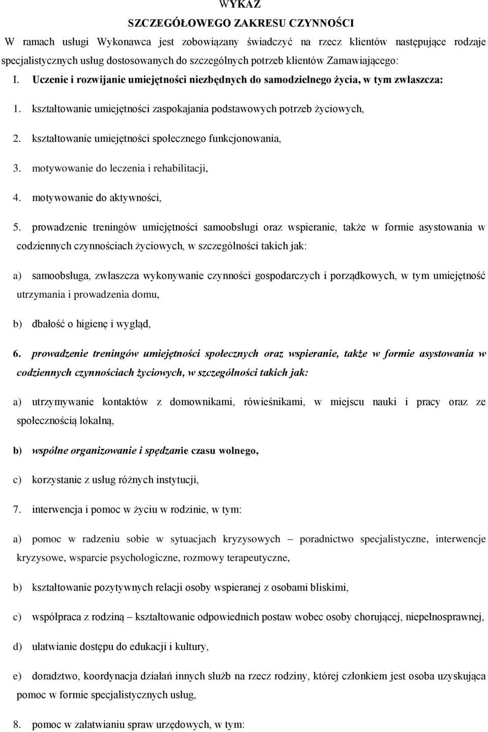 kształtowanie umiejętności społecznego funkcjonowania, 3. motywowanie do leczenia i rehabilitacji, 4. motywowanie do aktywności, 5.