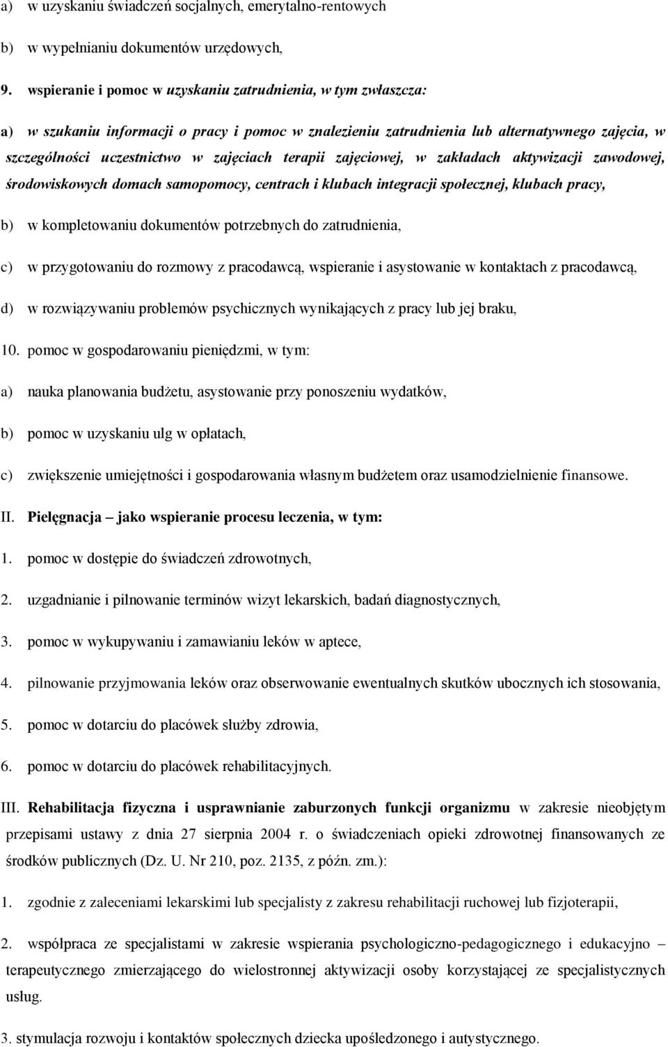 terapii zajęciowej, w zakładach aktywizacji zawodowej, środowiskowych domach samopomocy, centrach i klubach integracji społecznej, klubach pracy, b) w kompletowaniu dokumentów potrzebnych do