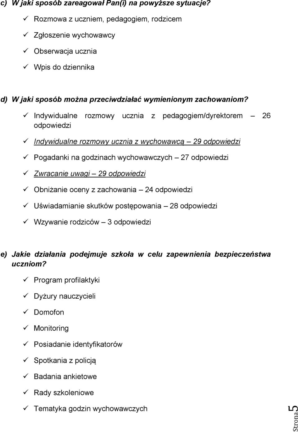 Indywidualne rozmowy ucznia z pedagogiem/dyrektorem 26 odpowiedzi Indywidualne rozmowy ucznia z wychowawcą 29 odpowiedzi Pogadanki na godzinach wychowawczych 27 odpowiedzi Zwraca uwagi 29