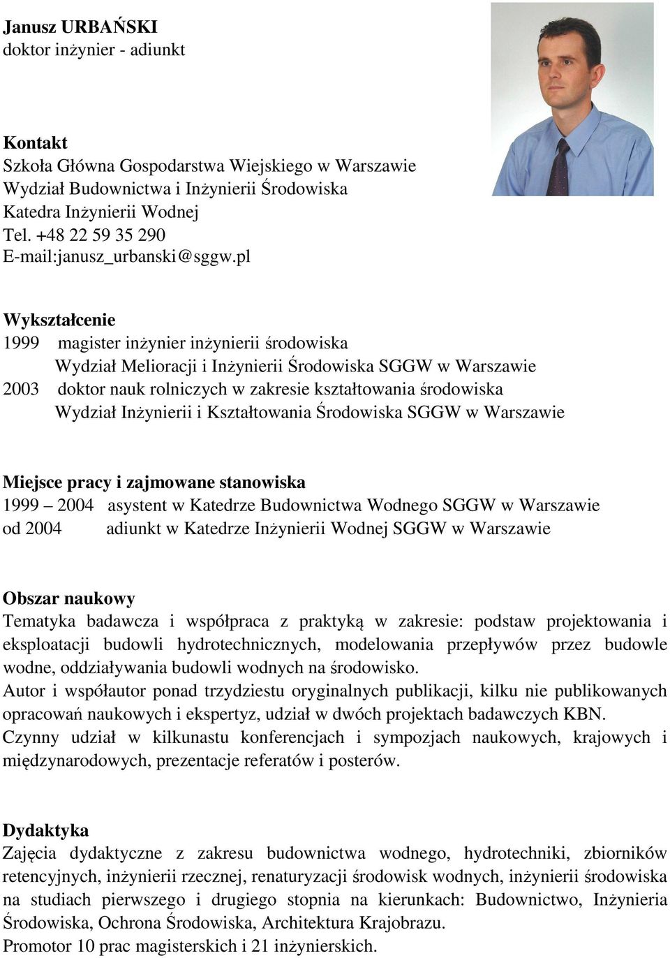 Kształtowania Środowiska SGGW w Miejsce pracy i zajmowane stanowiska 1999 2004 asystent w Katedrze Budownictwa Wodnego SGGW w od 2004 adiunkt w Katedrze Inżynierii Wodnej SGGW w Obszar naukowy