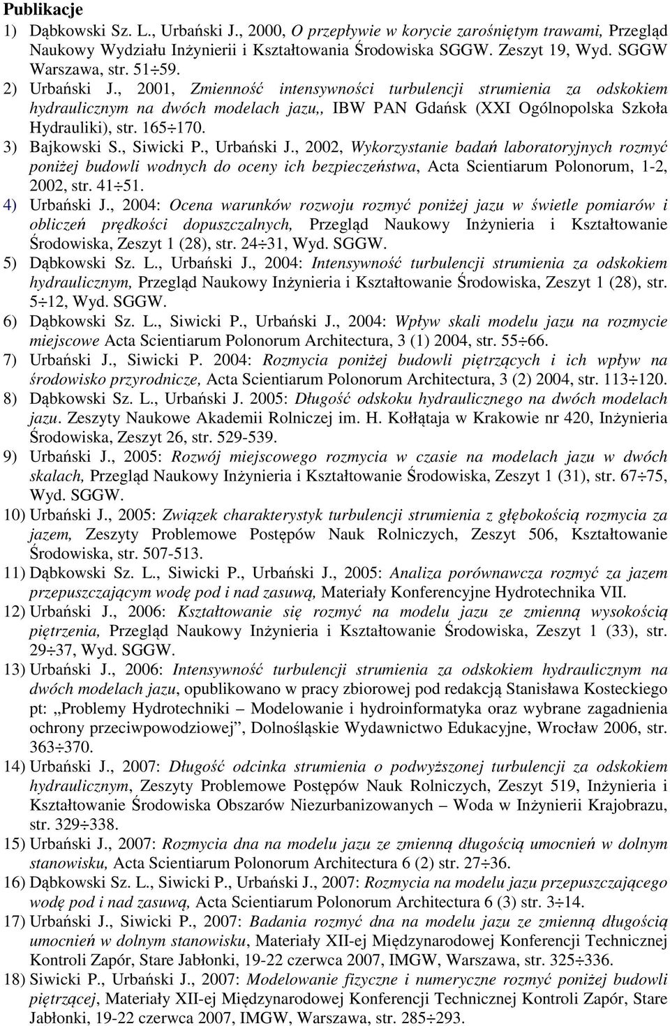 3) Bajkowski S., Siwicki P., Urbański J., 2002, Wykorzystanie badań laboratoryjnych rozmyć poniżej budowli wodnych do oceny ich bezpieczeństwa, Acta Scientiarum Polonorum, 1-2, 2002, str. 41 51.