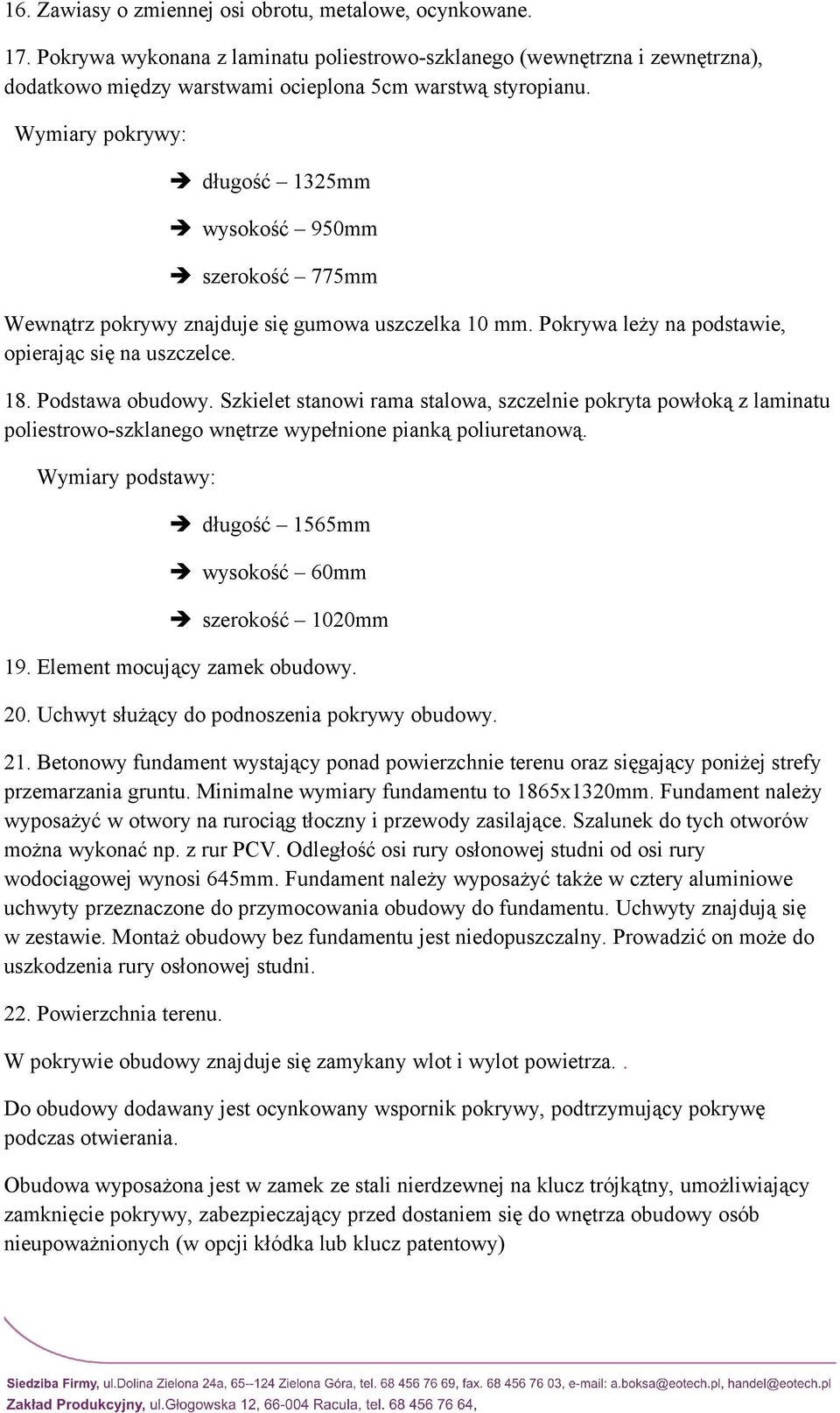 Szkielet stanowi rama stalowa, szczelnie pokryta powłoką z laminatu poliestrowo-szklanego wnętrze wypełnione pianką poliuretanową. Wymiary podstawy: długość 1565mm wysokość 60mm szerokość 1020mm 19.