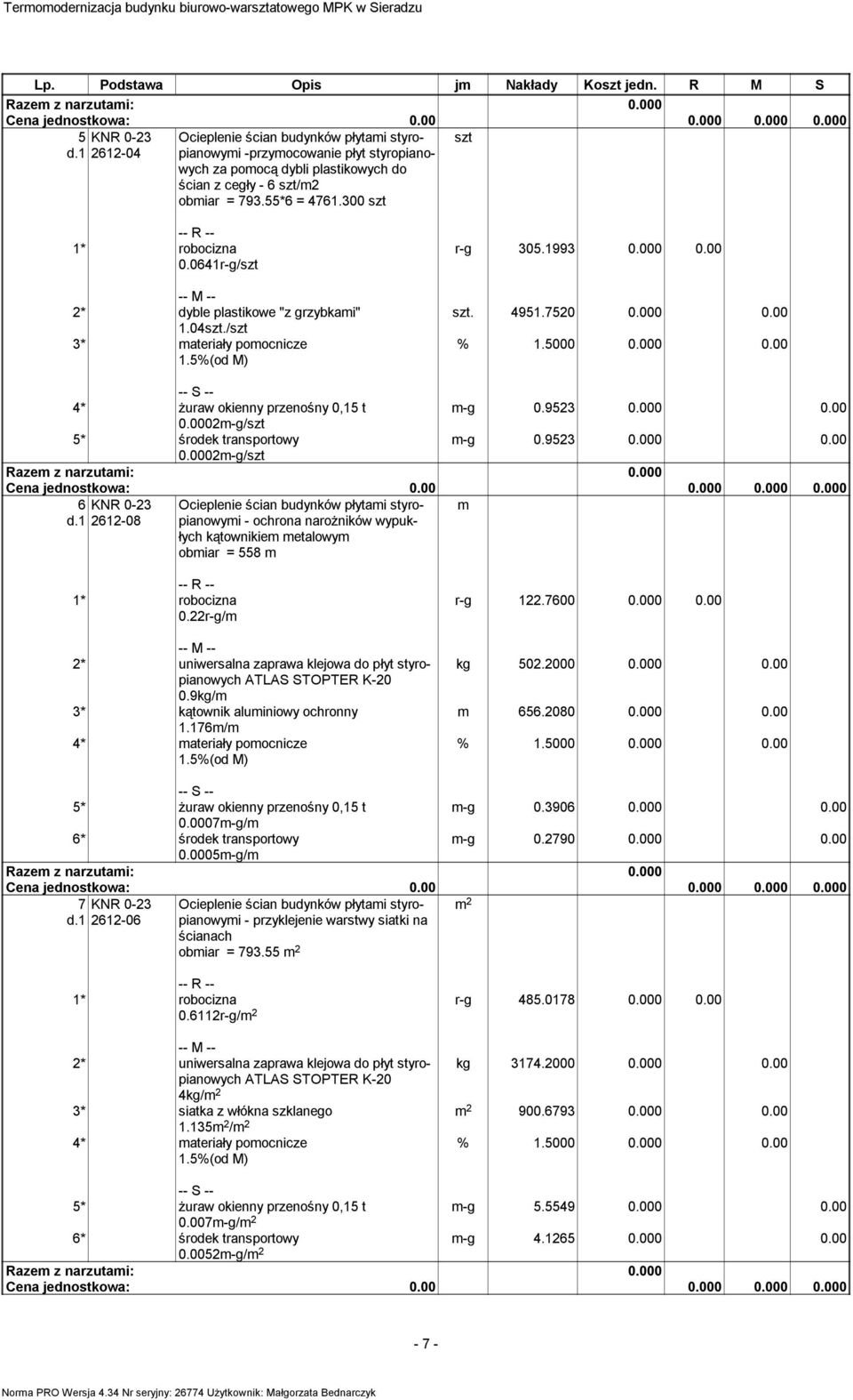 9523 0.000 0.00 0.0002-g/szt 6 KNR 0-23 d.1 2612-08 Ocieplenie ścian budynków płytai styropianowyi - ochrona narożników wypukłych kątownikie etalowy obiar = 558 0.