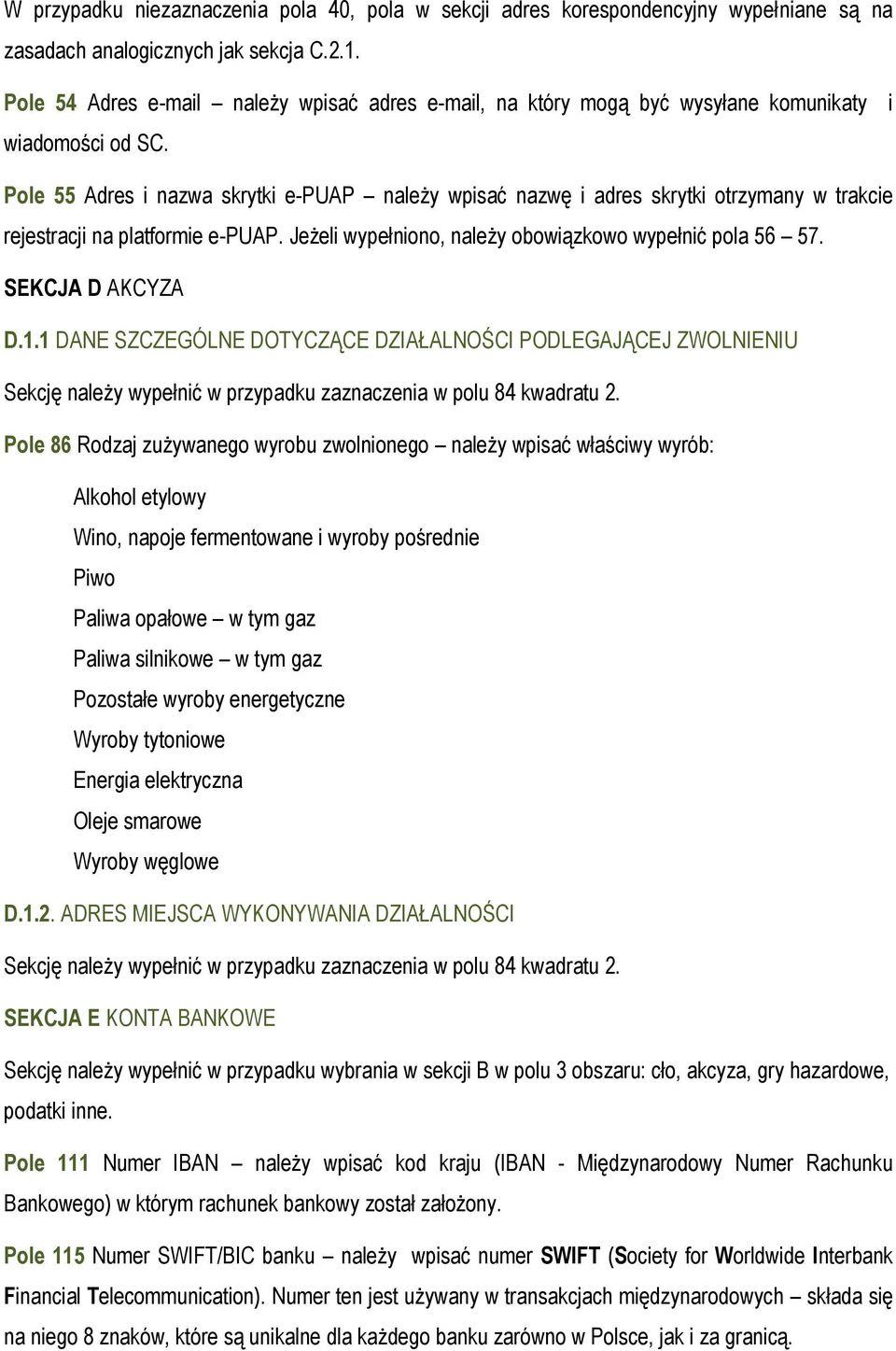 i Pole 55 Adres i nazwa skrytki e-puap należy wpisać nazwę i adres skrytki otrzymany w trakcie rejestracji na platformie e-puap. Jeżeli wypełniono, należy obowiązkowo wypełnić pola 56 57.