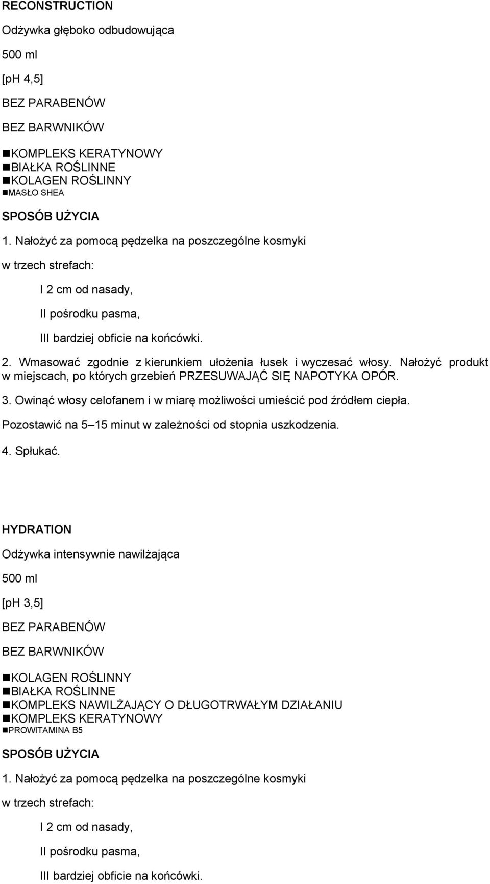 Nałożyć produkt w miejscach, po których grzebień PRZESUWAJĄĆ SIĘ NAPOTYKA OPÓR. 3. Owinąć włosy celofanem i w miarę możliwości umieścić pod źródłem ciepła.