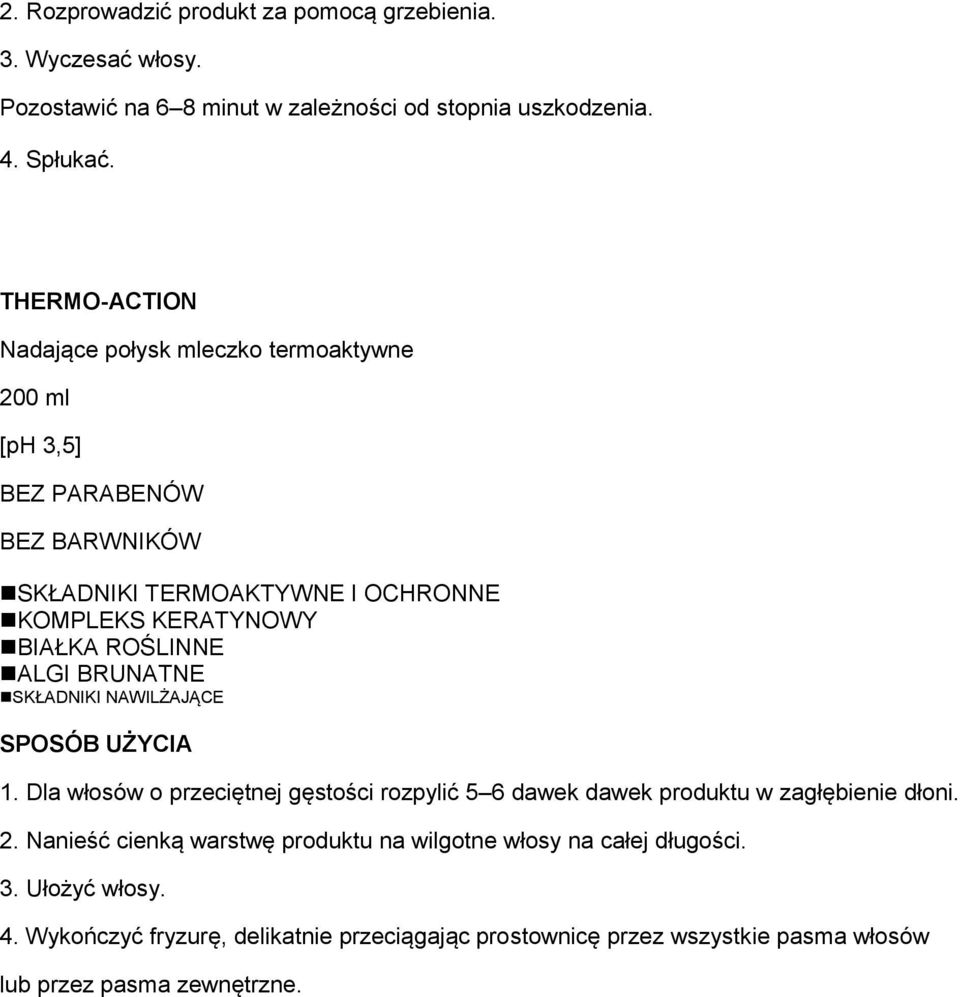 SKŁADNIKI NAWILŻAJĄCE 1. Dla włosów o przeciętnej gęstości rozpylić 5 6 dawek dawek produktu w zagłębienie dłoni. 2.