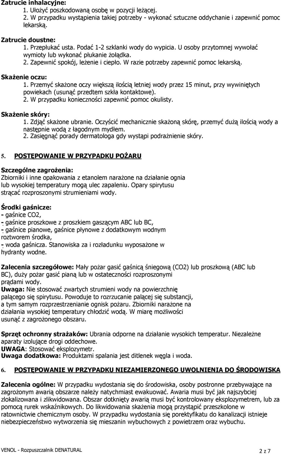 SkaŜenie oczu: 1. Przemyć skaŝone oczy większą ilością letniej wody przez 15 minut, przy wywiniętych powiekach (usunąć przedtem szkła kontaktowe). 2. W przypadku konieczności zapewnić pomoc okulisty.