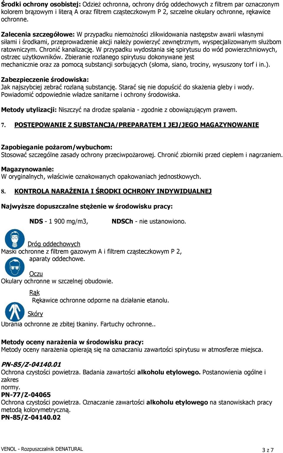 Chronić kanalizację. W przypadku wydostania się spirytusu do wód powierzchniowych, ostrzec uŝytkowników.