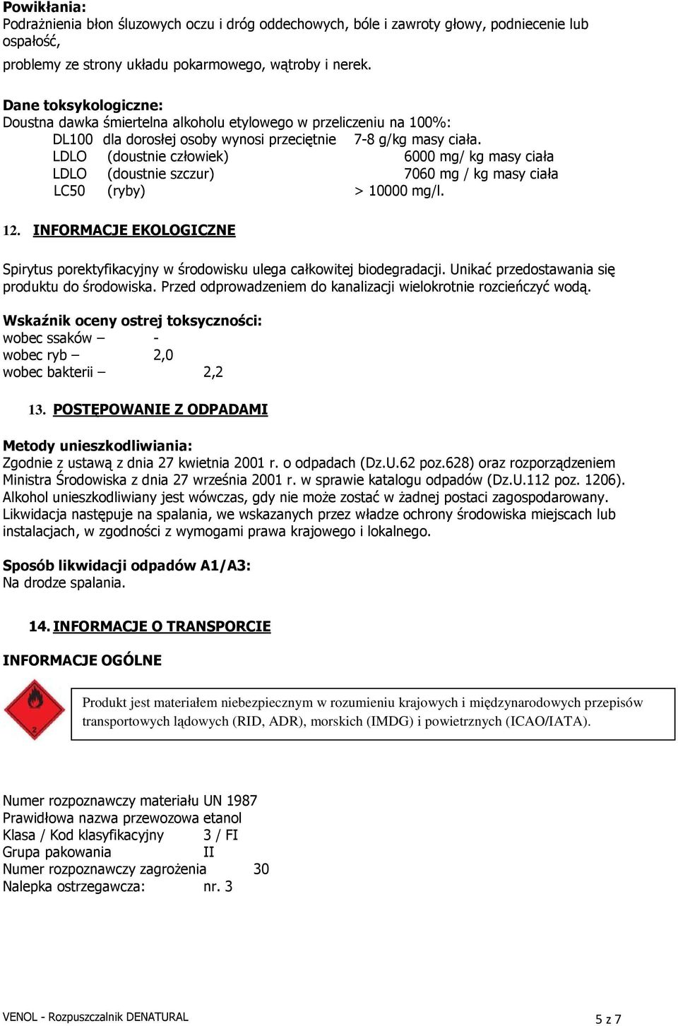 LDLO (doustnie człowiek) 6000 mg/ kg masy ciała LDLO (doustnie szczur) 7060 mg / kg masy ciała LC50 (ryby) > 10000 mg/l. 12.