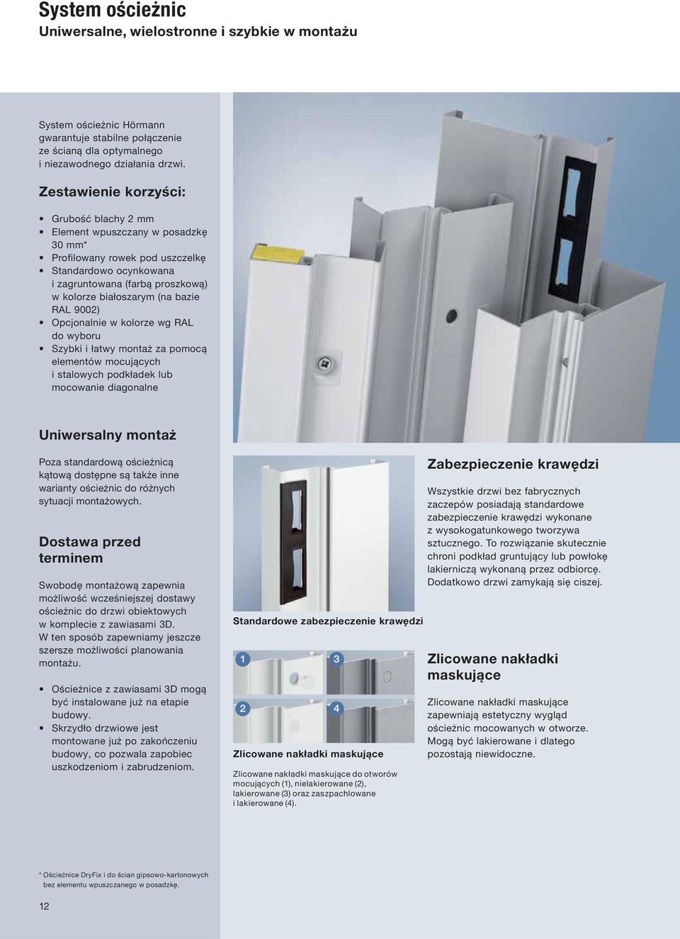 RAL 9002) Opcjonalnie w kolorze wg RAL do wyboru Szybki i łatwy montaż za pomocą elementów mocujących i stalowych podkładek lub mocowanie diagonalne Uniwersalny montaż Poza standardową ościeżnicą