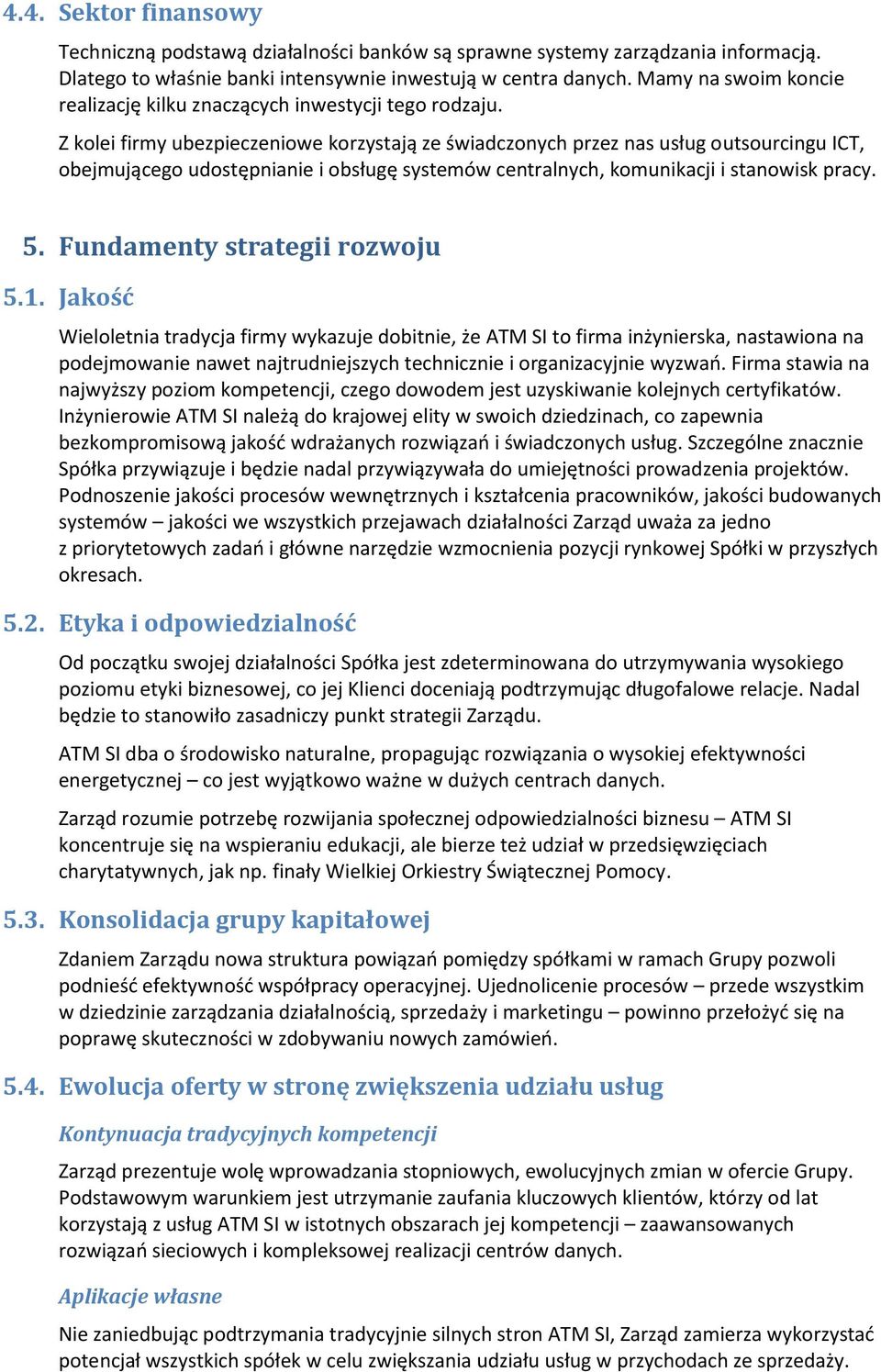 Z kolei firmy ubezpieczeniowe korzystają ze świadczonych przez nas usług outsourcingu ICT, obejmującego udostępnianie i obsługę systemów centralnych, komunikacji i stanowisk pracy. 5.