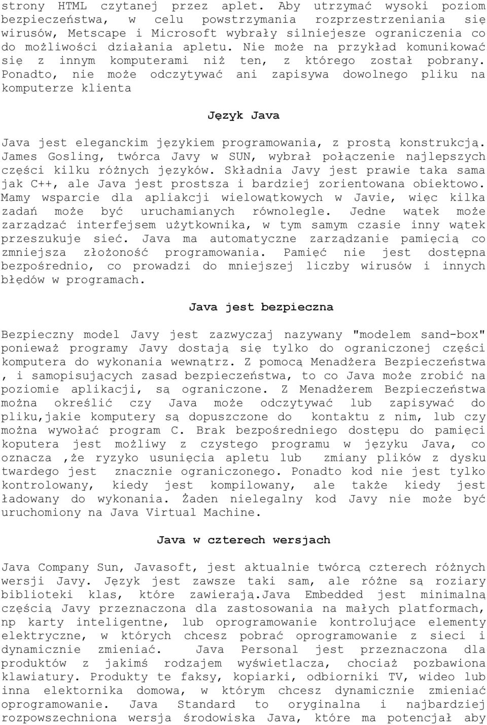 Nie może na przykład komunikować się z innym komputerami niż ten, z którego został pobrany.