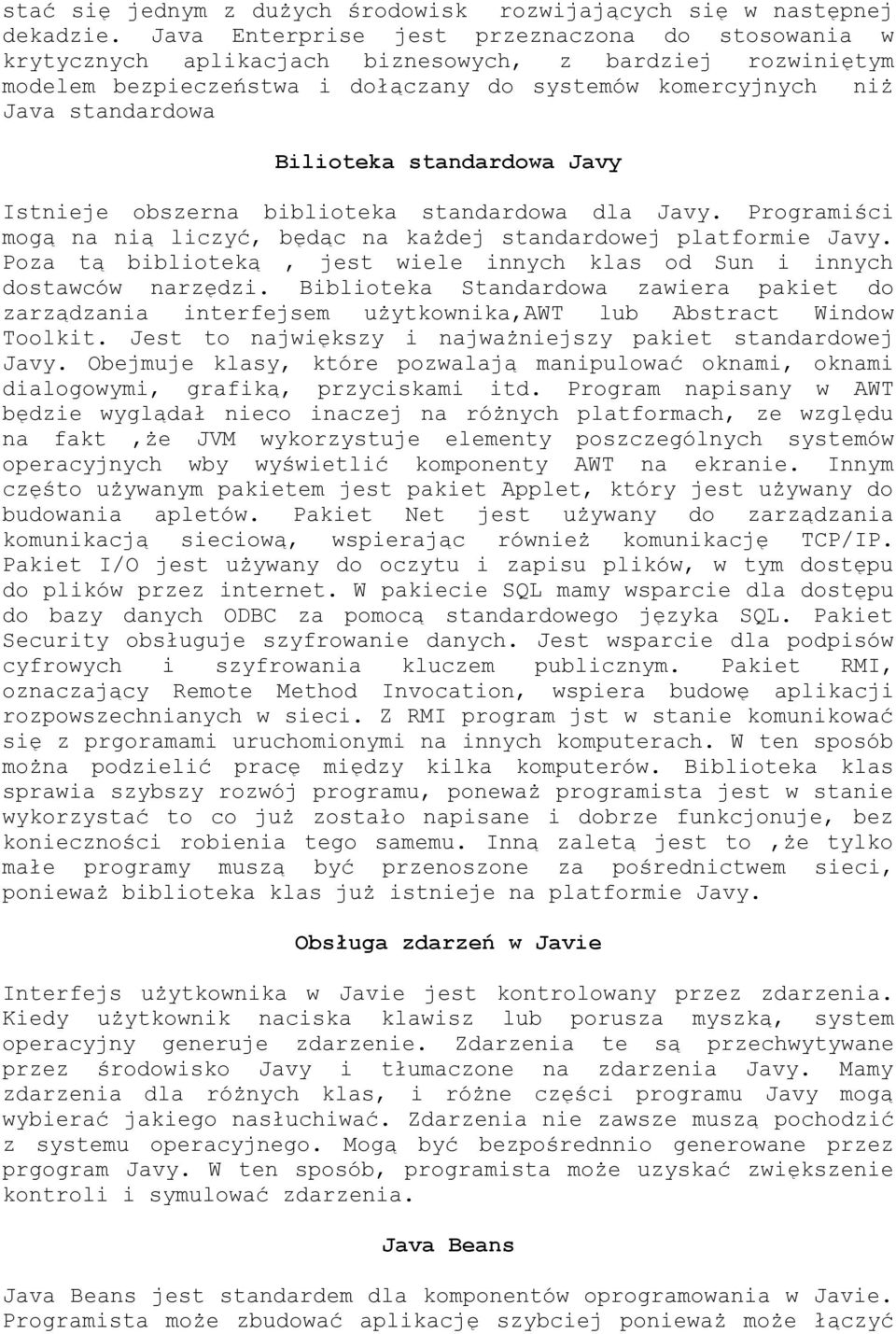 Bilioteka standardowa Javy Istnieje obszerna biblioteka standardowa dla Javy. Programiści mogą na nią liczyć, będąc na każdej standardowej platformie Javy.