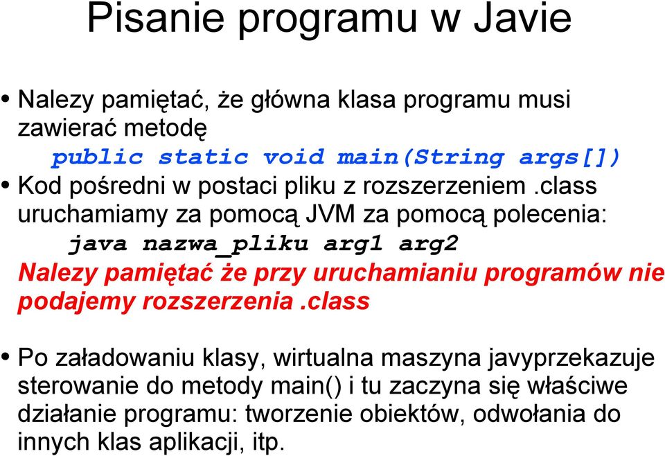 class uruchamiamy za pomocą JVM za pomocą polecenia: java nazwa_pliku arg1 arg2 Nalezy pamiętać że przy uruchamianiu programów