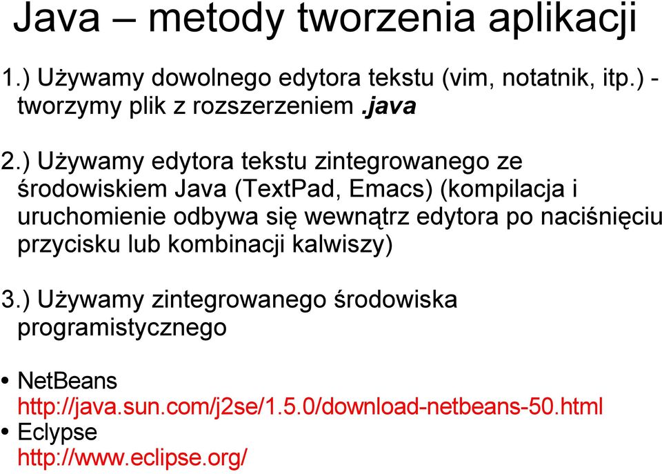 ) Używamy edytora tekstu zintegrowanego ze środowiskiem Java (TextPad, Emacs) (kompilacja i uruchomienie odbywa się