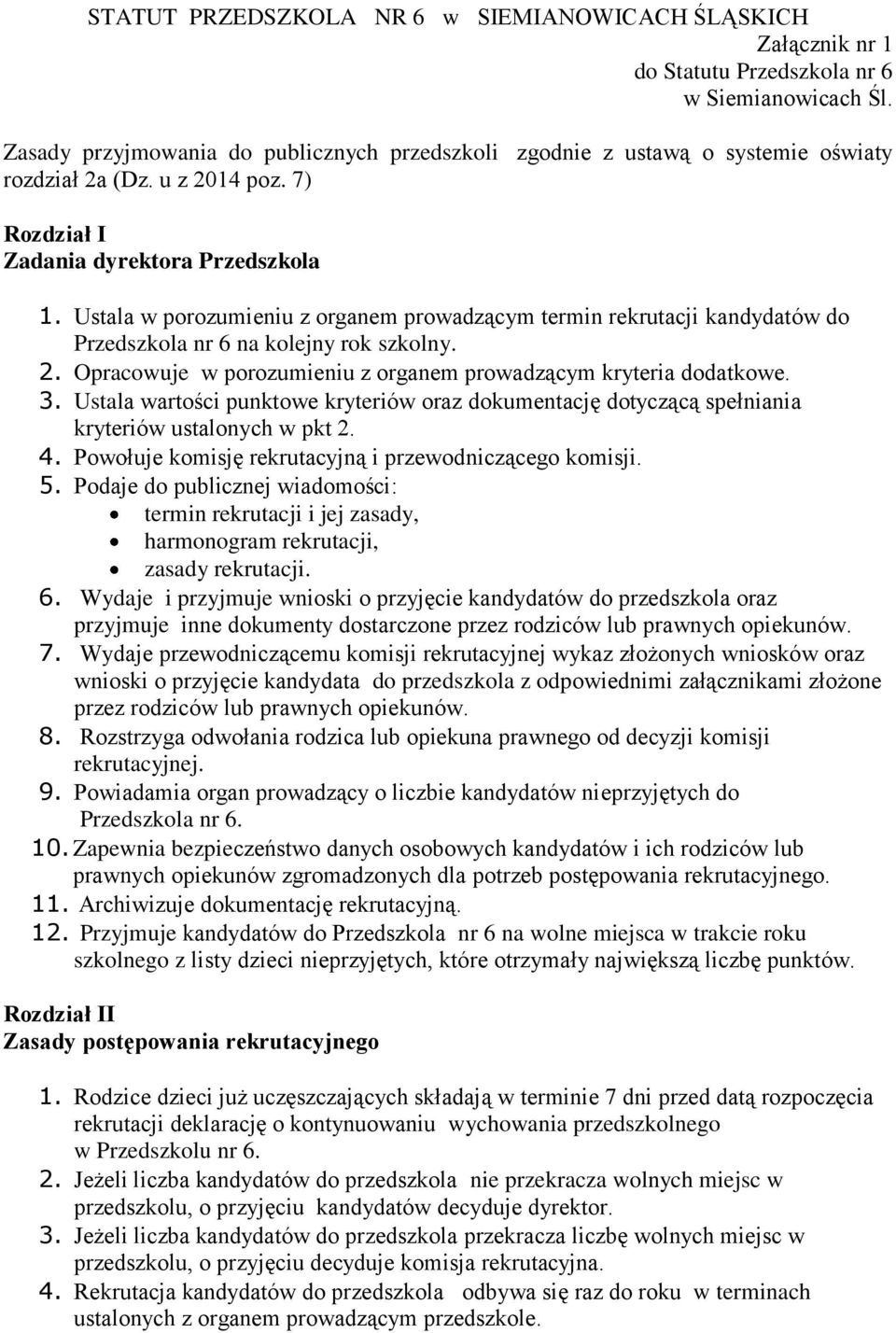 Ustala w porozumieniu z organem prowadzącym termin rekrutacji kandydatów do Przedszkola nr 6 na kolejny rok szkolny. 2. Opracowuje w porozumieniu z organem prowadzącym kryteria dodatkowe. 3.