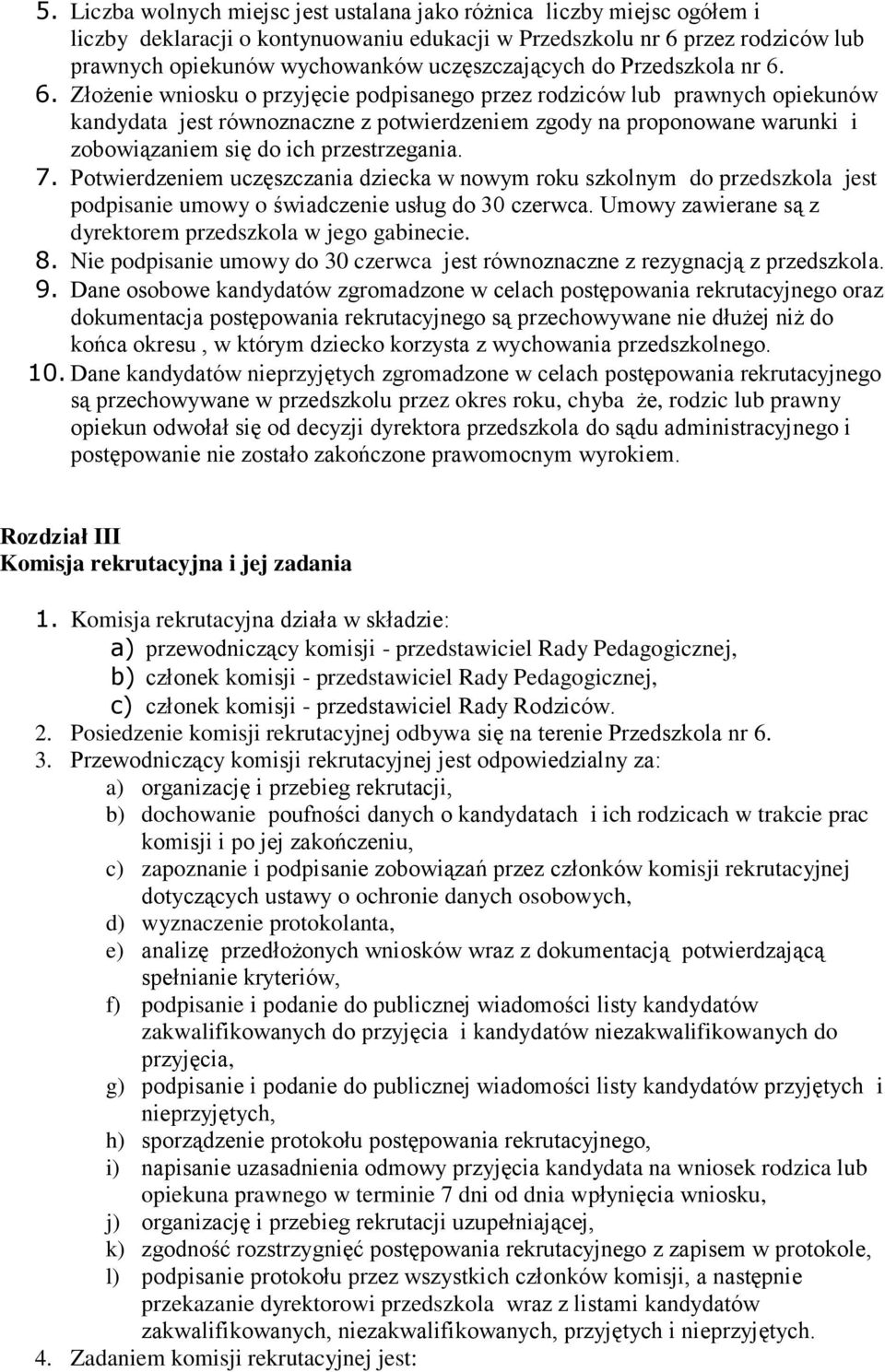 6. Złożenie wniosku o przyjęcie podpisanego przez rodziców lub prawnych opiekunów kandydata jest równoznaczne z potwierdzeniem zgody na proponowane warunki i zobowiązaniem się do ich przestrzegania.