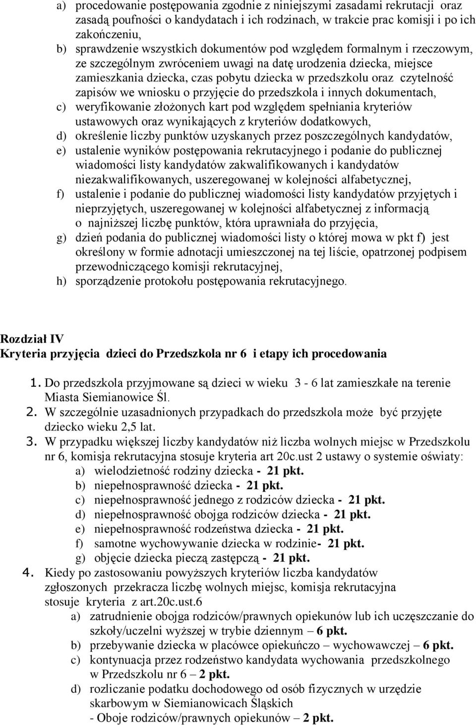 wniosku o przyjęcie do przedszkola i innych dokumentach, c) weryfikowanie złożonych kart pod względem spełniania kryteriów ustawowych oraz wynikających z kryteriów dodatkowych, d) określenie liczby