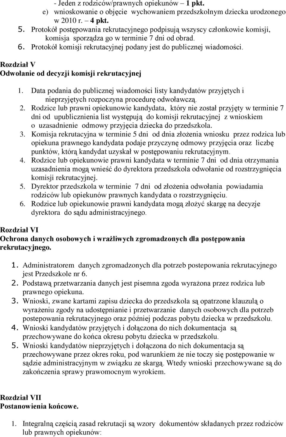 Rozdział V Odwołanie od decyzji komisji rekrutacyjnej 1. Data podania do publicznej wiadomości listy kandydatów przyjętych i nieprzyjętych rozpoczyna procedurę odwoławczą. 2.