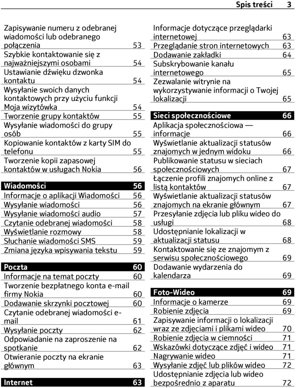 kontaktów w usługach Nokia 56 Wiadomości 56 Informacje o aplikacji Wiadomości 56 Wysyłanie wiadomości 56 Wysyłanie wiadomości audio 57 Czytanie odebranej wiadomości 58 Wyświetlanie rozmowy 58