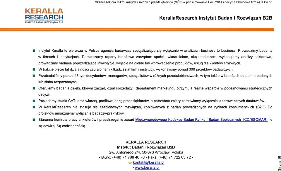 Dostarczamy raporty branżowe zarządom spółek, właścicielom, akcjonariuszom, wykonujemy analizy sektorowe, prowadzimy badania poprzedzające inwestycje, wejście na giełdę lub wprowadzenie produktów,