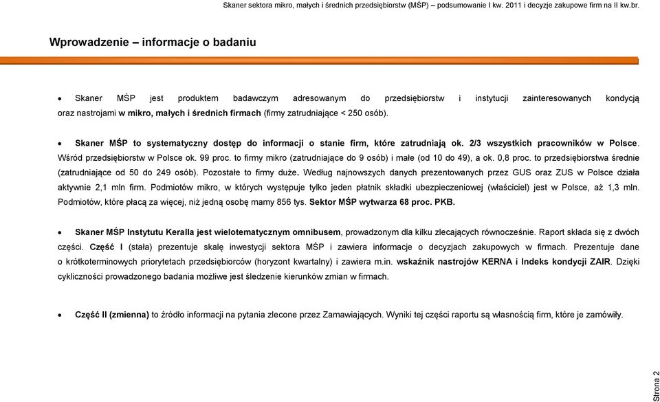 to firmy mikro (zatrudniające do 9 osób) i małe (od 10 do 49), a ok. 0,8 proc. to przedsiębiorstwa średnie (zatrudniające od 50 do 249 osób). Pozostałe to firmy duże.