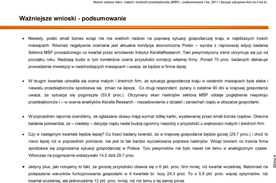 Taki pesymistyczny trend utrzymuje się już od początku roku. Nadzieję budzi w tym kontekście ocena przyszłości kondycji własnej firmy. Ponad 70 proc.