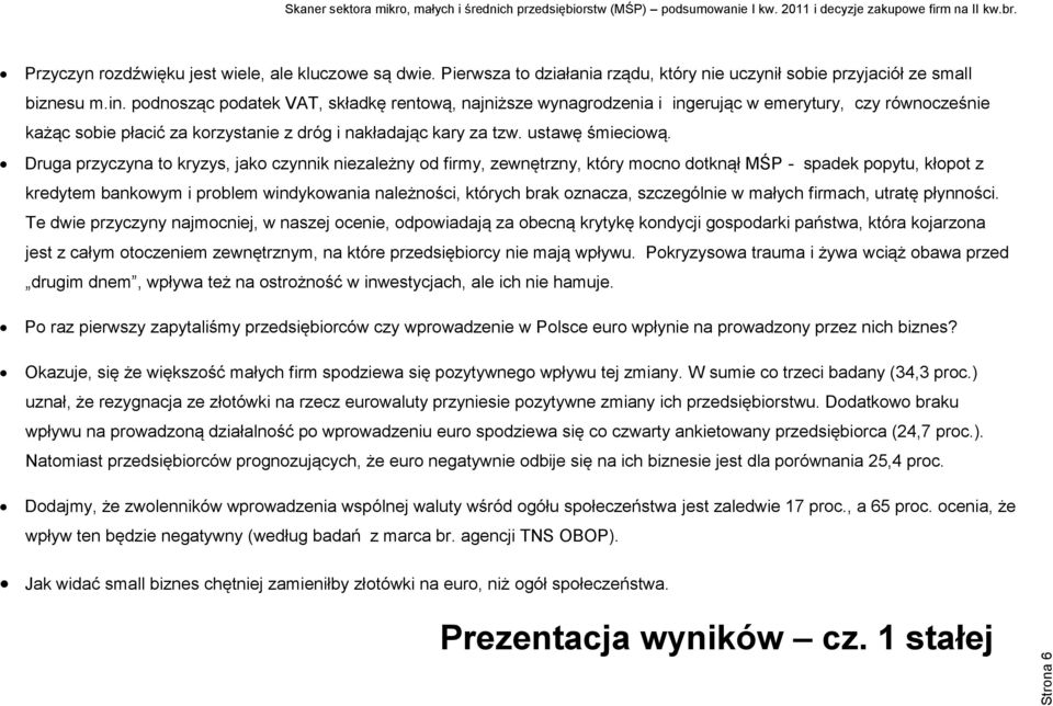 Druga przyczyna to kryzys, jako czynnik niezależny od firmy, zewnętrzny, który mocno dotknął MŚP - spadek popytu, kłopot z kredytem bankowym i problem windykowania należności, których brak oznacza,