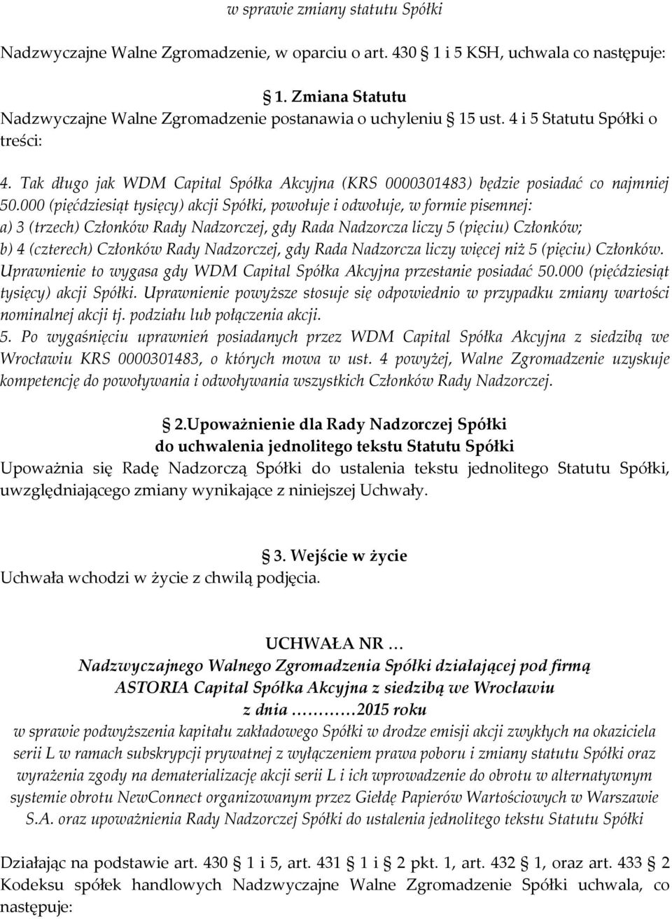 000 (pięćdziesiąt tysięcy) akcji Spółki, powołuje i odwołuje, w formie pisemnej: a) 3 (trzech) Członków Rady Nadzorczej, gdy Rada Nadzorcza liczy 5 (pięciu) Członków; b) 4 (czterech) Członków Rady