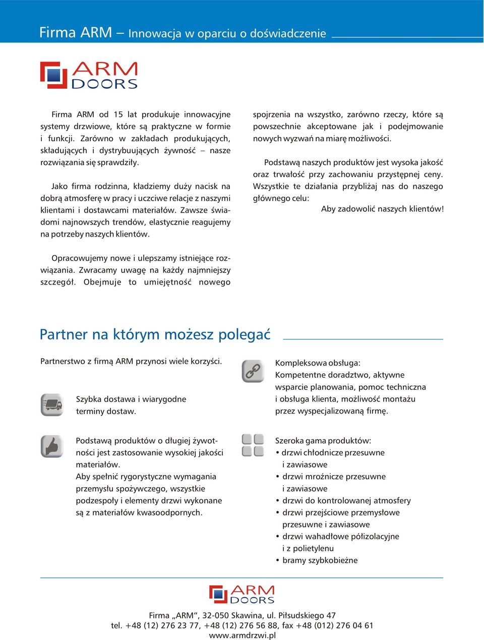 Jako firma rodzinna, kładziemy duży nacisk na dobrą atmosferę w pracy i uczciwe relacje z naszymi klientami i dostawcami materiałów.