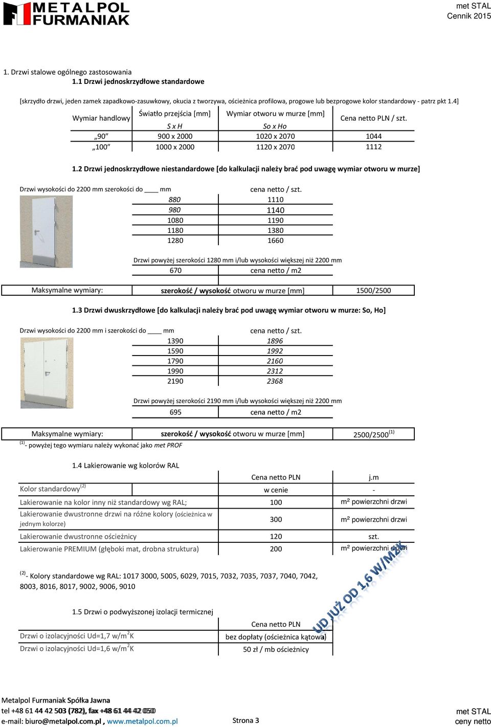 4] Wymiar handlowy Światło przejścia [mm] Wymiar otworu w murze [mm] / szt. S x H So x Ho 90 900 x 2000 1020 x 2070 1044 100 1000 x 2000 1120 x 2070 1112 1.