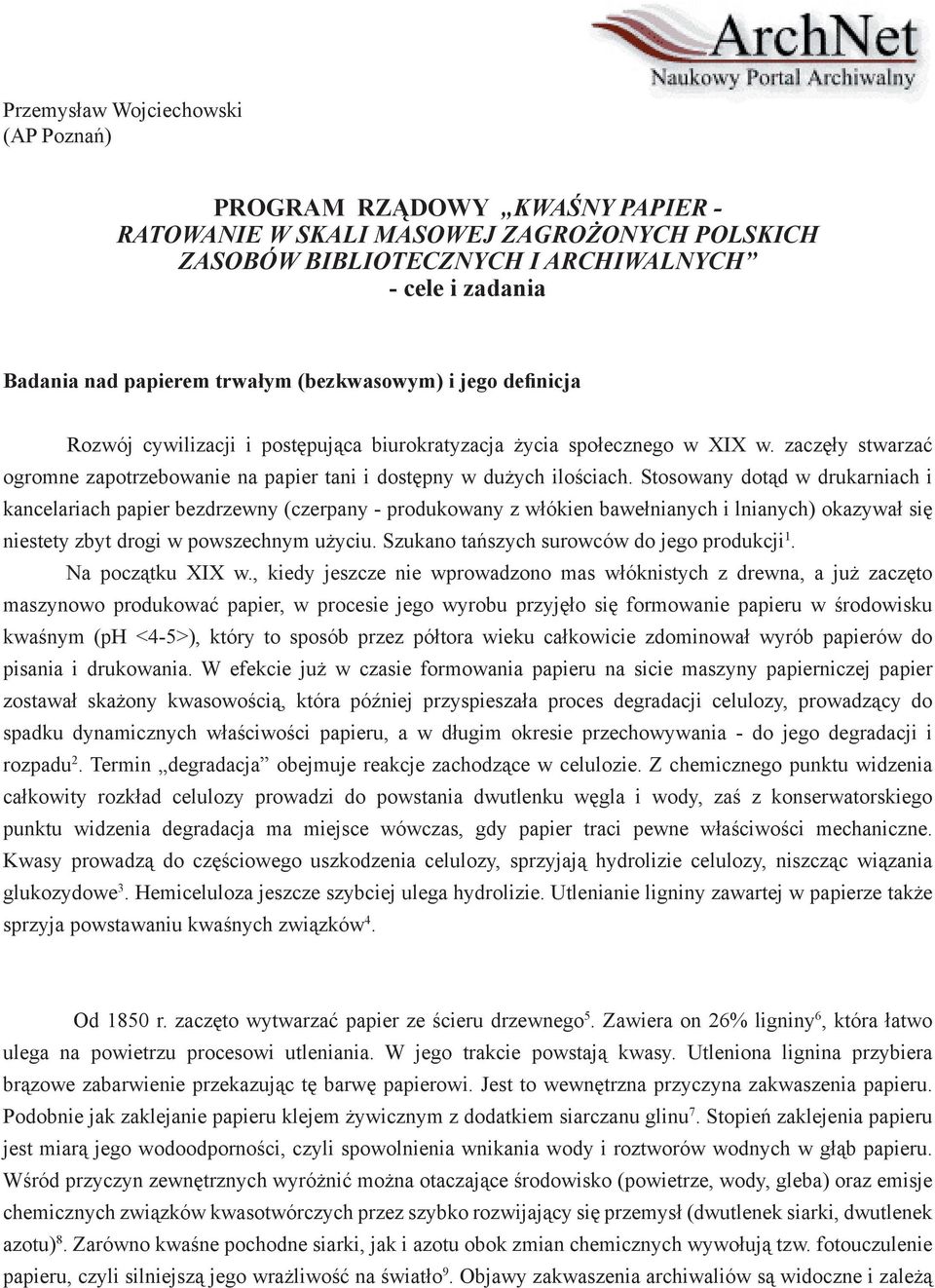 Stosowany dotąd w drukarniach i kancelariach papier bezdrzewny (czerpany - produkowany z włókien bawełnianych i lnianych) okazywał się niestety zbyt drogi w powszechnym użyciu.