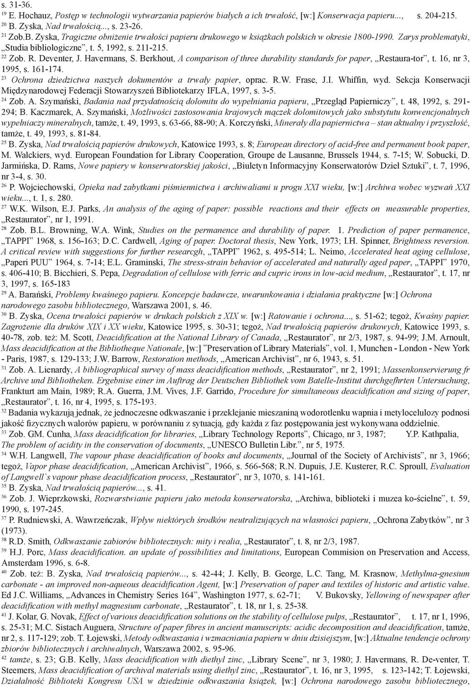 211-215. 22 Zob. R. Deventer, J. Havermans, S. Berkhout, A comparison of three durability standards for paper, Restaura-tor, t. 16, nr 3, 1995, s. 161-174.