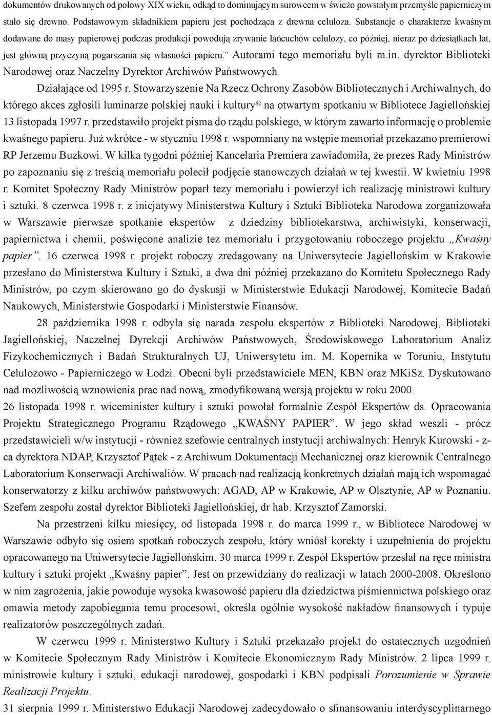 własności papieru. Autorami tego memoriału byli m.in. dyrektor Biblioteki Narodowej oraz Naczelny Dyrektor Archiwów Państwowych Działające od 1995 r.