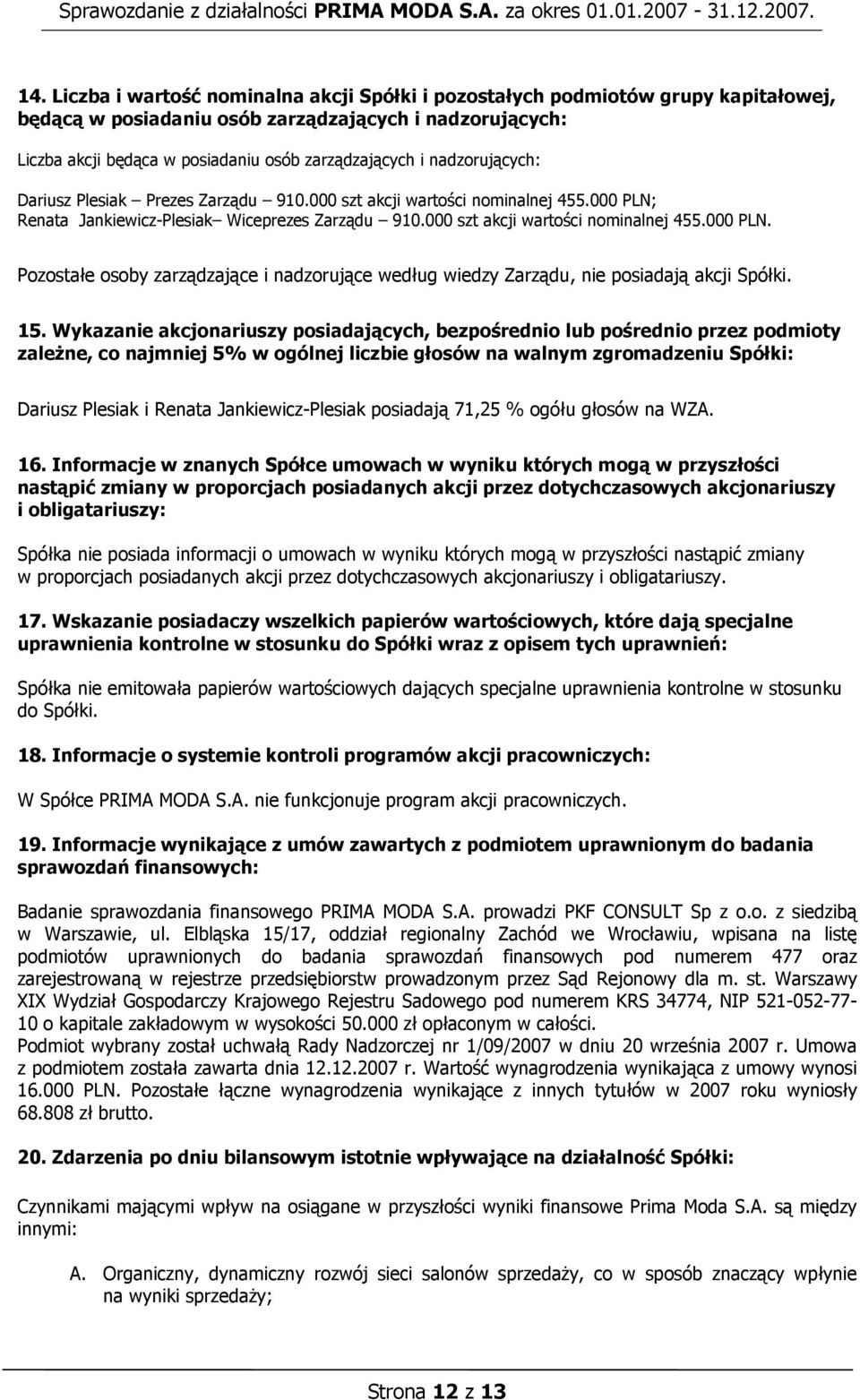 15. Wykazanie akcjonariuszy posiadających, bezpośrednio lub pośrednio przez podmioty zależne, co najmniej 5% w ogólnej liczbie głosów na walnym zgromadzeniu Spółki: Dariusz Plesiak i Renata
