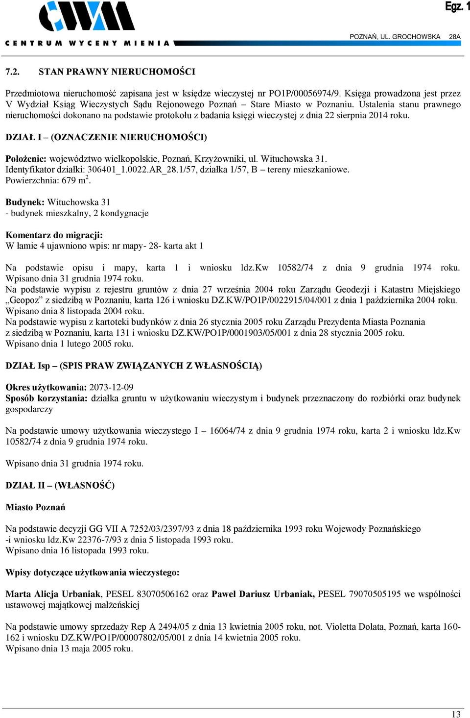 Ustalenia stanu prawnego nieruchomości dokonano na podstawie protokołu z badania księgi wieczystej z dnia 22 sierpnia 2014 roku.